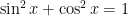 \large \sin^2x + \cos^2x = 1 