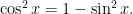 \large \cos^2x = 1-\sin^2x. 